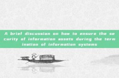 A brief discussion on how to ensure the security of information assets during the termination of information systems