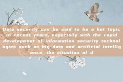 Data security can be said to be a hot topic in recent years, especially with the rapid development of information security technologies such as big data and artificial intelligence, the situation of d