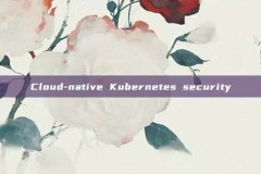 Cloud-native Kubernetes security