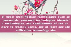 d) Adopt identification technologies such as passwords, password technologies, biometric technologies, and combinations of two or more to identify users, and at least one identification technology sho
