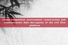 Cross-compilation environment construction and communication data decryption of the CIA Hive platform