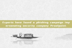Experts have found a phishing campaign impersonating security company Proofpoint.