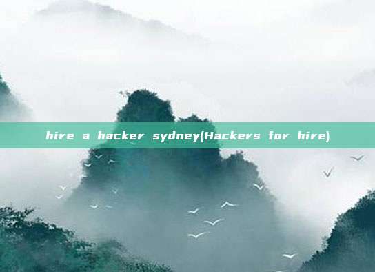 hire a hacker sydney(Hackers for hire)