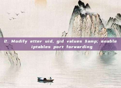 2. Modify etter uid, gid values & enable iptables port forwarding
