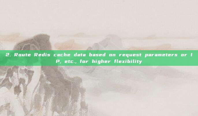 2. Route Redis cache data based on request parameters or IP, etc., for higher flexibility