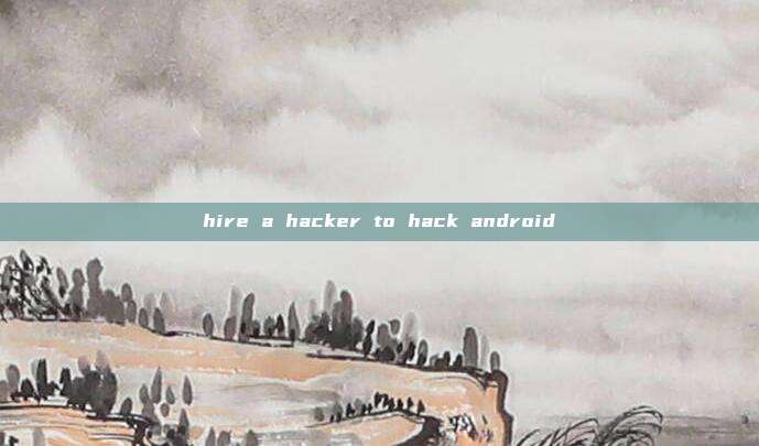 hire a hacker to hack android