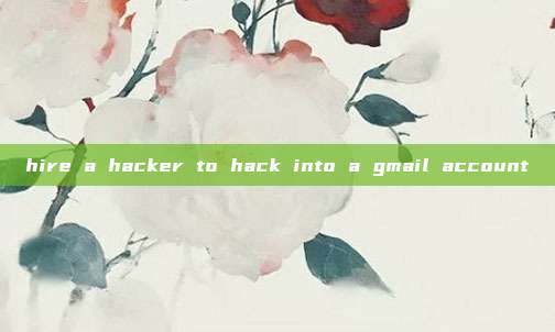 hire a hacker to hack into a gmail account