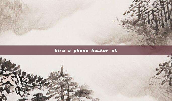 hire a phone hacker uk