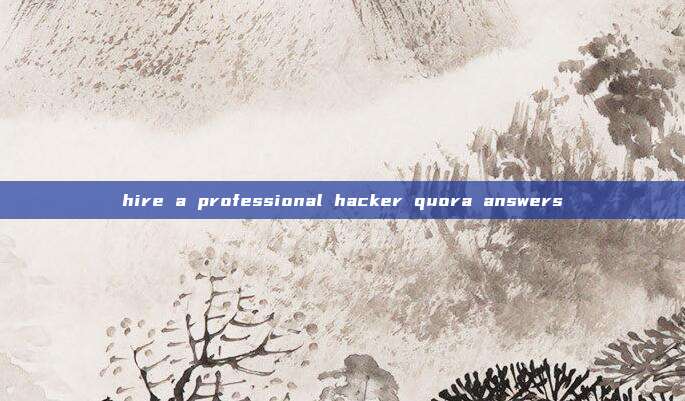 hire a professional hacker quora answers