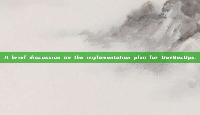 A brief discussion on the implementation plan for DevSecOps.