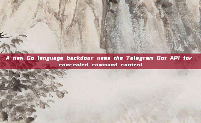 A new Go language backdoor uses the Telegram Bot API for concealed command control