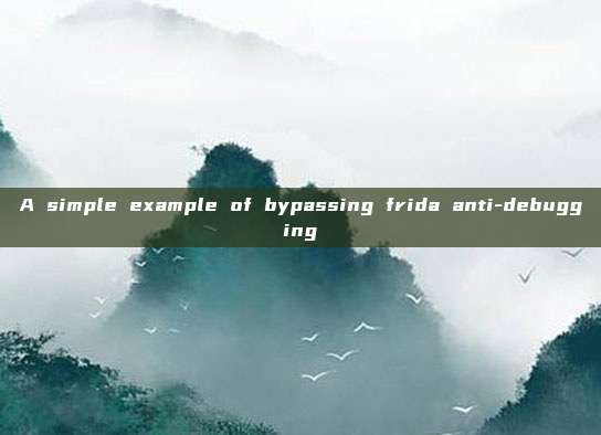 A simple example of bypassing frida anti-debugging