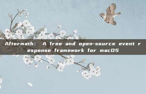 Aftermath： A free and open-source event response framework for macOS
