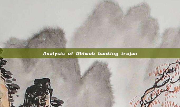 Analysis of Ghimob banking trojan