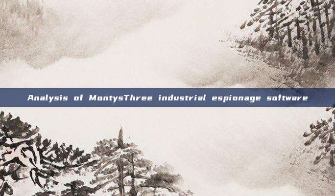 Analysis of MontysThree industrial espionage software