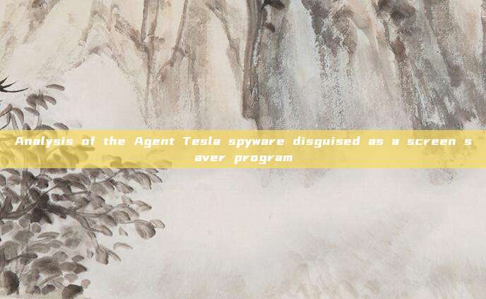 Analysis of the Agent Tesla spyware disguised as a screen saver program