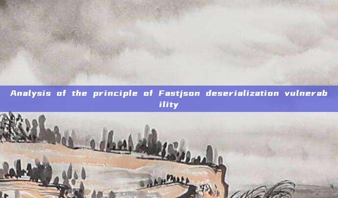 Analysis of the principle of Fastjson deserialization vulnerability