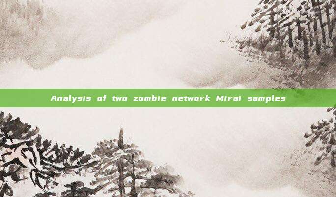 Analysis of two zombie network Mirai samples