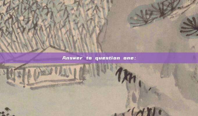 Answer to question one:
