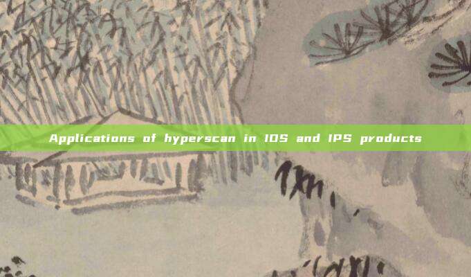 Applications of hyperscan in IDS and IPS products