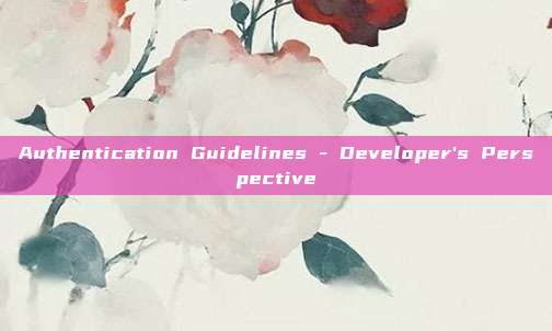 Authentication Guidelines - Developer's Perspective