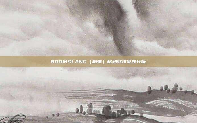 BOOMSLANG（树蚺）移动欺诈家族分析