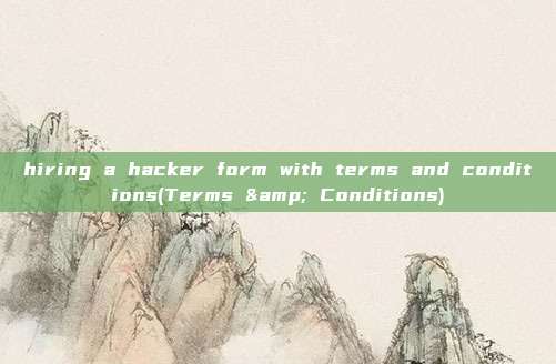 hiring a hacker form with terms and conditions(Terms & Conditions)