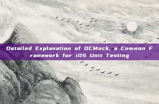 Detailed Explanation of OCMock, a Common Framework for iOS Unit Testing