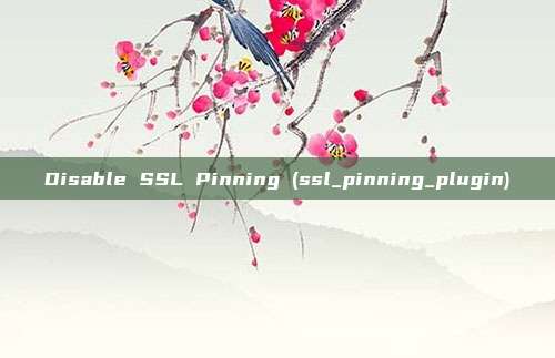 Disable SSL Pinning (ssl_pinning_plugin)