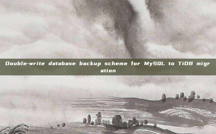 Double-write database backup scheme for MySQL to TiDB migration