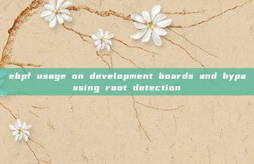 ebpf usage on development boards and bypassing root detection
