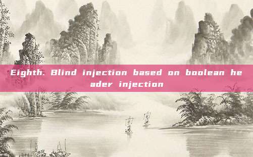 Eighth. Blind injection based on boolean header injection