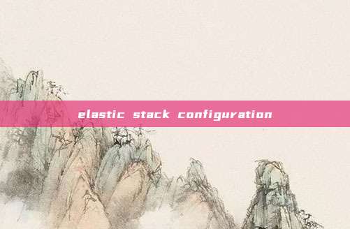 elastic stack configuration