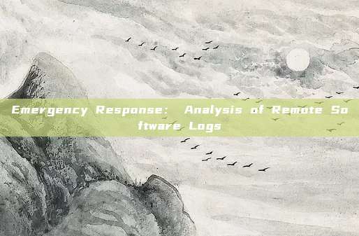 Emergency Response: Analysis of Remote Software Logs