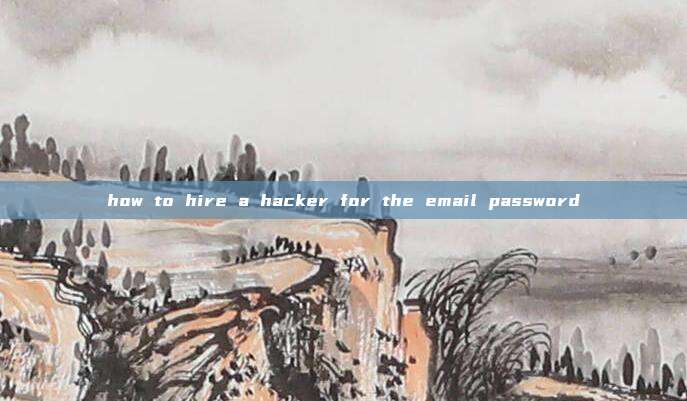 how to hire a hacker for the email password