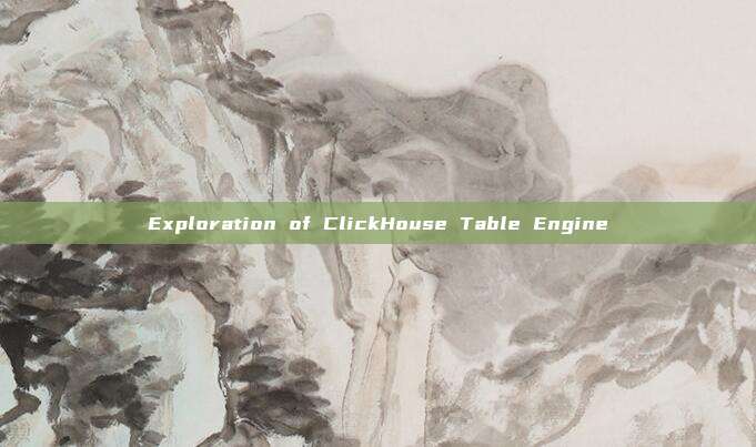 Exploration of ClickHouse Table Engine