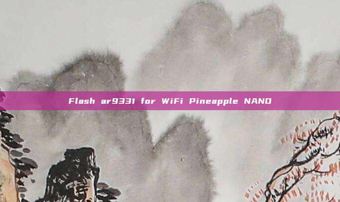Flash ar9331 for WiFi Pineapple NANO