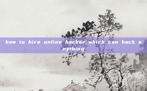 how to hire online hacker which can hack anything