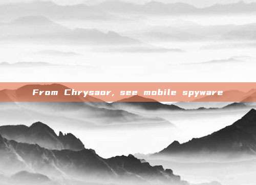 From Chrysaor, see mobile spyware