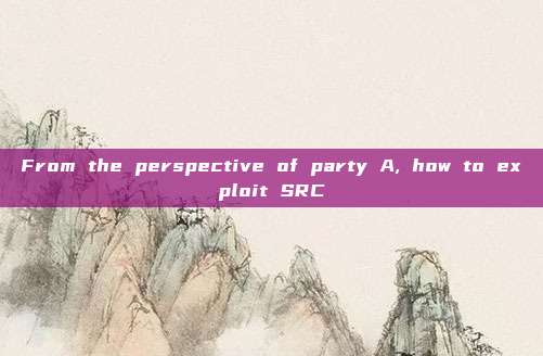 From the perspective of party A, how to exploit SRC