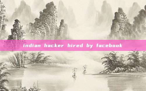 indian hacker hired by facebook