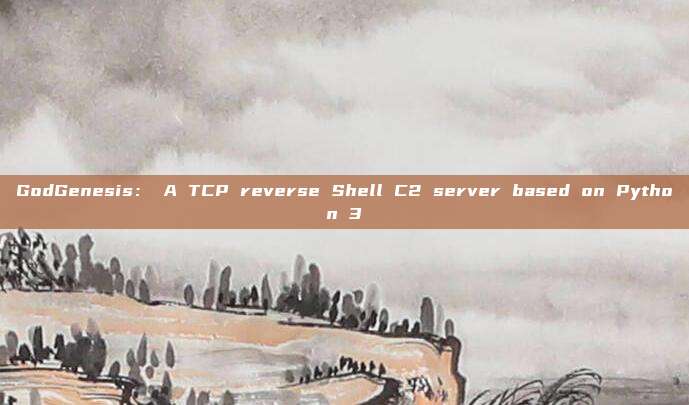 GodGenesis： A TCP reverse Shell C2 server based on Python 3