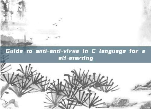 Guide to anti-anti-virus in C language for self-starting