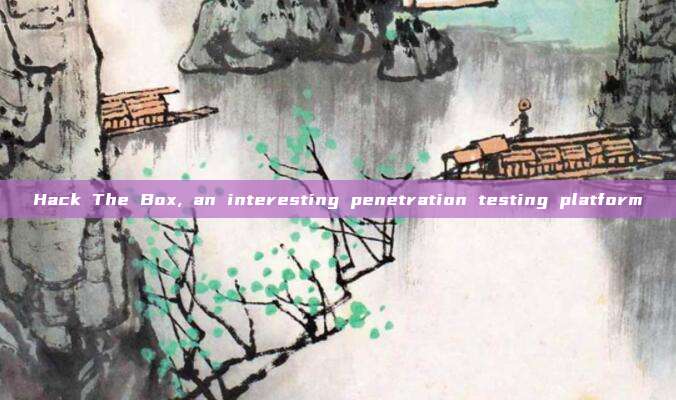 Hack The Box, an interesting penetration testing platform