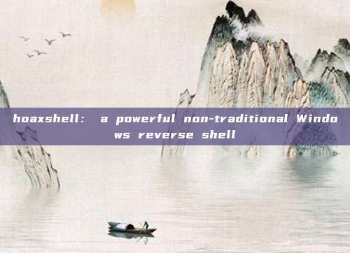 hoaxshell: a powerful non-traditional Windows reverse shell