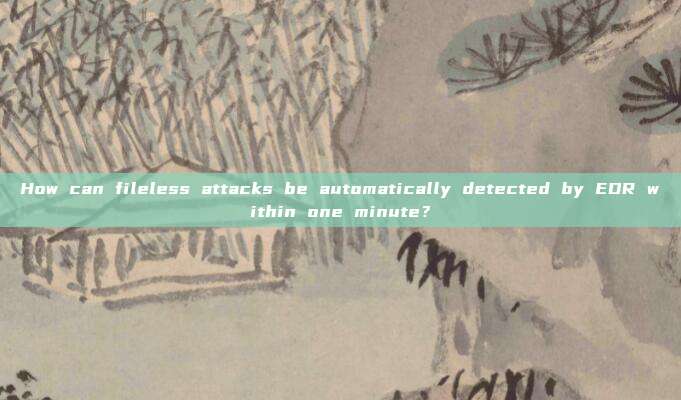 How can fileless attacks be automatically detected by EDR within one minute?