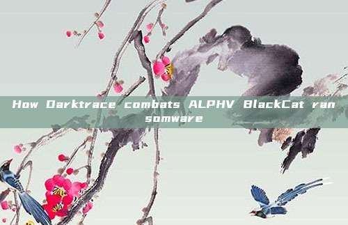 How Darktrace combats ALPHV BlackCat ransomware