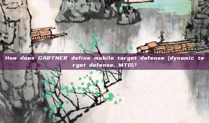 How does GARTNER define mobile target defense (dynamic target defense, MTD)?
