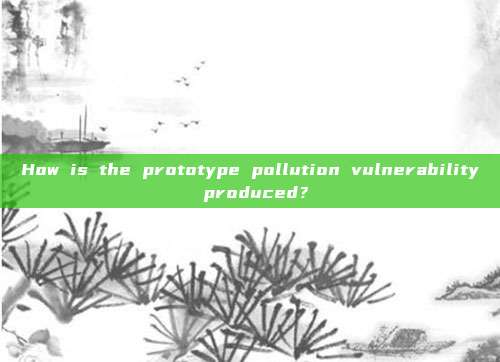 How is the prototype pollution vulnerability produced?