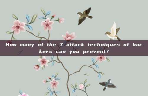 How many of the 7 attack techniques of hackers can you prevent?